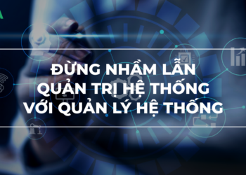 Quản trị hệ thống và quản lý hệ thống khác nhau như nào?