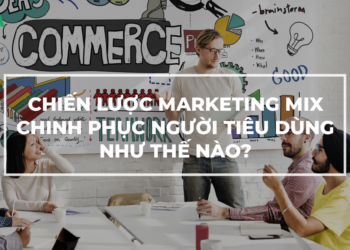 Chiến lược Marketing Mix hỗn hợp 4P 7P