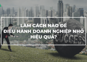 Cách điều hành doanh nghiệp nhỏ hiệu quả?