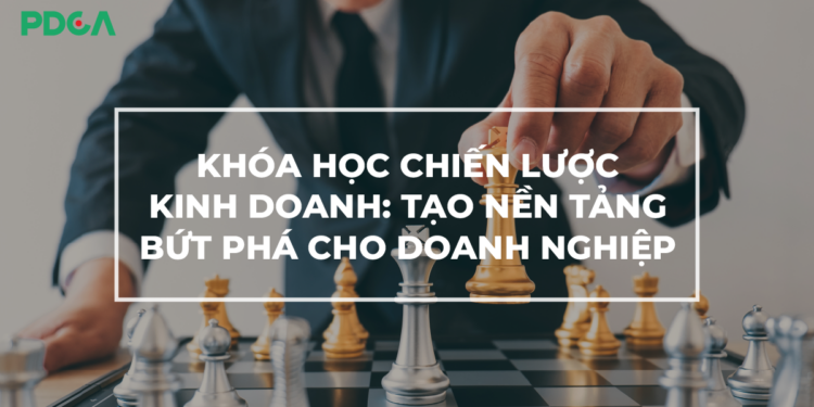 Chiến lược kinh doanh là gì? Tại sao phải học chiến lược