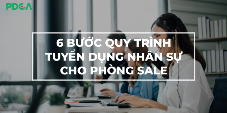 Mục đích của quy trình tuyển dụng? Cách tuyển sale?