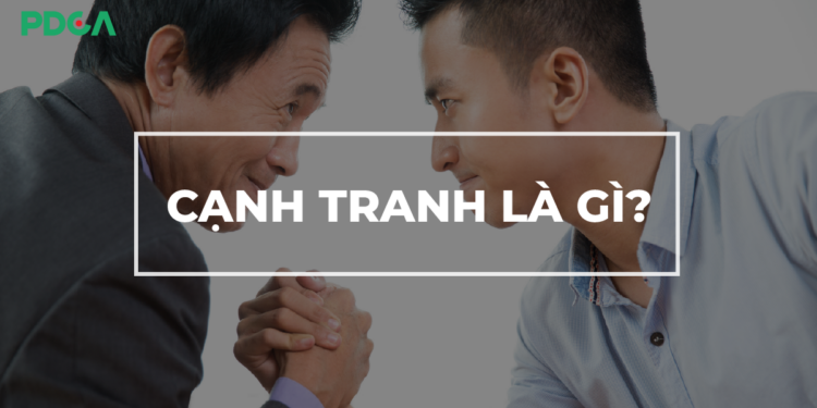 Cạnh tranh là gì? Cạnh tranh không lành mạnh là gì?