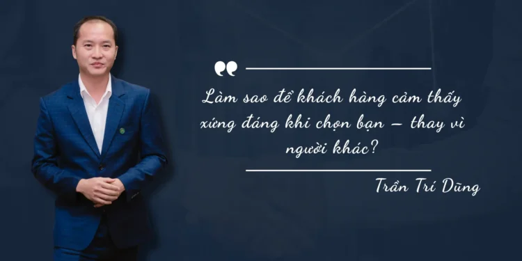 Làm sao để khách hàng cảm thấy xứng đáng khi chọn bạn – thay vì người khác?