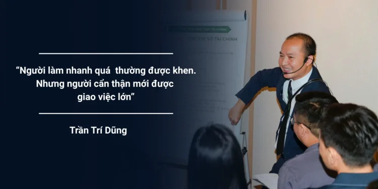 Người làm nhanh quá thường được khen. Nhưng người cẩn thận mới được giao việc lớn