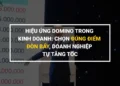 Hiệu ứng domino chiến lược tạo thay đổi mạnh mẽ trong doanh nghiệp