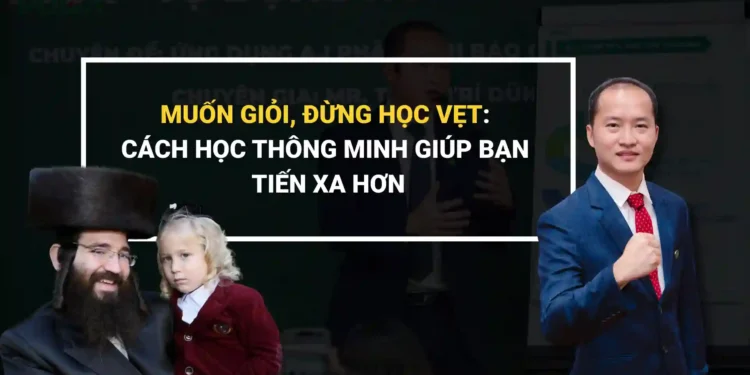 Muốn giỏi đừng học vẹt học để hiểu và tư duy