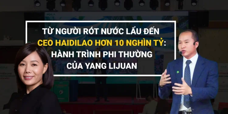 Yang Lijuan – CEO Haidilao, người đi lên từ vị trí phục vụ để xây dựng đế chế lẩu hàng đầu châu Á.