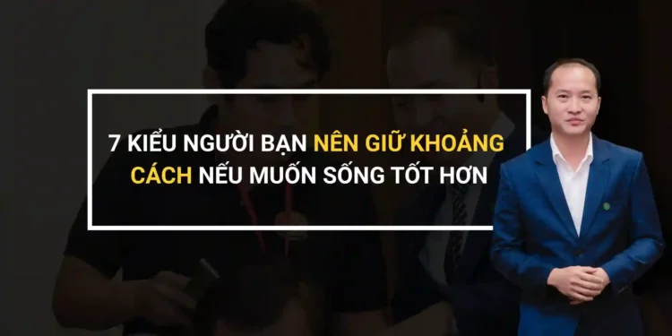 7 kiểu người bạn nên giữ khoảng cách nếu muốn sống tốt hơn