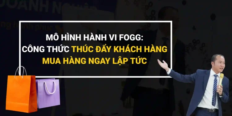 Mô hình hành vi Fogg thúc đẩy khách hàng mua hàng