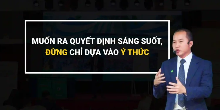 Ra quyết định bằng ý thức và vô thức