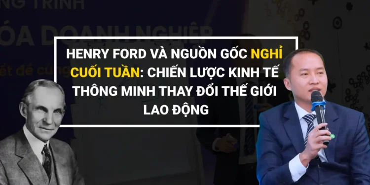 Chân dung Henry Ford và khái niệm nghỉ cuối tuần trong kinh tế hiện đại