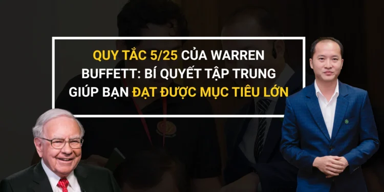 Quy tắc 5/25 của Warren Buffett giúp tập trung và thành công