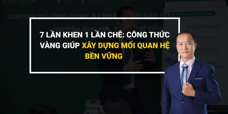 Quy tắc 7 lần khen 1 lần chê trong giao tiếp và xây dựng mối quan hệ