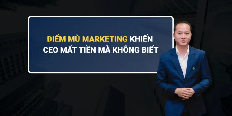 Điềm mù trong marketing khiến CEO mất tiền