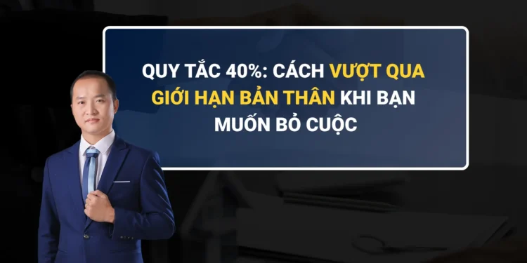 Khoảnh khắc bạn muốn bỏ cuộc thường không phải là giới hạn thật, mà chỉ là điểm bắt đầu của Quy tắc 40%