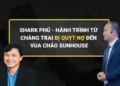 Shark Phú - Hành trình từ chàng trai bị quỵt nợ đến vua chảo Sunhouse