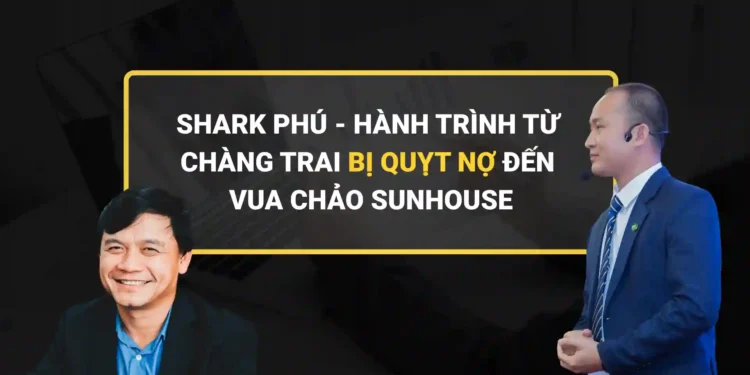 Shark Phú - Hành trình từ chàng trai bị quỵt nợ đến vua chảo Sunhouse