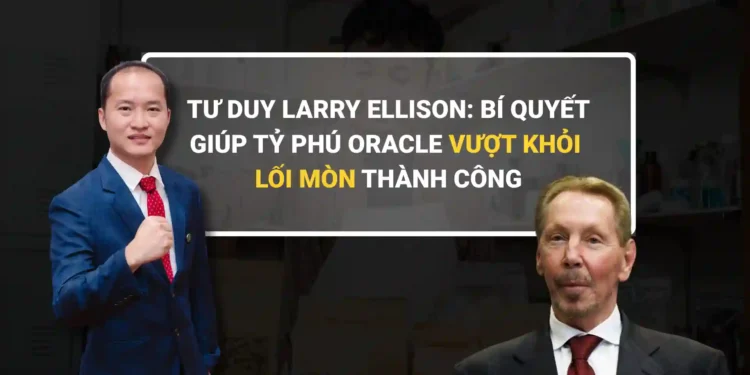 Tư duy Larry Ellison: Bí quyết giúp tỷ phú Oracle vượt khỏi lối mòn thành công