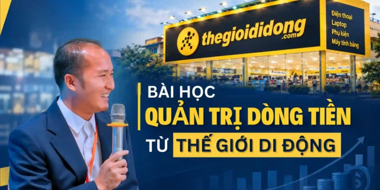 Bài học “quản trị dòng tiền” từ bậc thầy Thế Giới Di Động